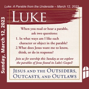 Luke: A Parable from the Underside (Full Worship Service)– March 12, 2023