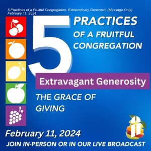 5 Practices of a Fruitful Congregation, Extraordinary Generosity (Message Only) February 11, 2024