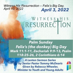 Witness His Resurrection – Felix’s Big Day, April 10, 2022
