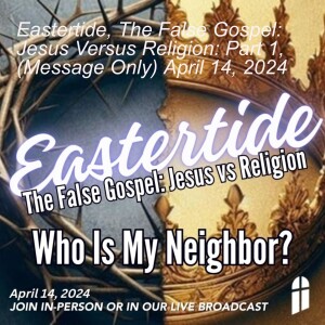 Eastertide, The False Gospel: Jesus Versus Religion: Part 1, (Message Only) April 14, 2024