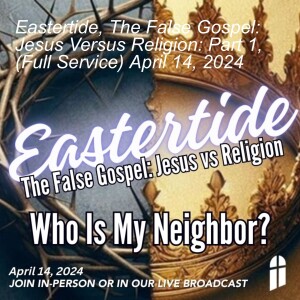 Eastertide, The False Gospel: Jesus Versus Religion: Part 1, (Full Service) April 14, 2024