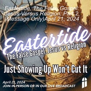 Eastertide, The False Gospel: Jesus Versus Religion: Part 2, (Message Only)April 21, 2024