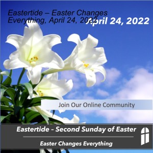 Eastertide – Easter Changes Everything, April 24, 2022