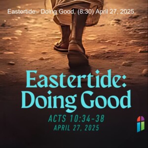Eastertide– Doing Good, (8:30) April 27, 2025