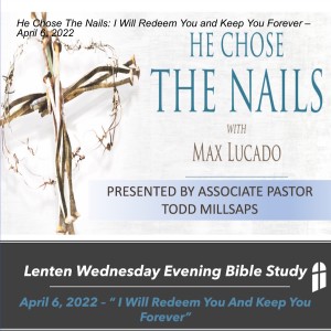 He Chose The Nails: I Will Redeem You and Keep You Forever – April 6, 2022