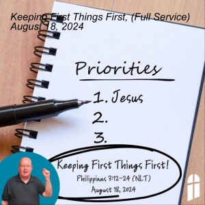 Keeping First Things First, (Full Service) August 18, 2024