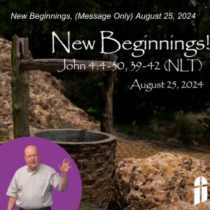 New Beginnings, (Message Only) August 25, 2024