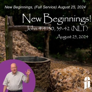 New Beginnings, (Full Service) August 25, 2024