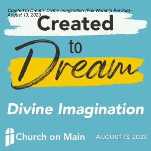 Created to Dream: Divine Imagination (Full Worship Service) - August 13, 2023