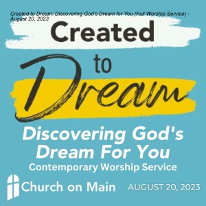 Created to Dream: Discovering God’s Dream for You (Full Worship Service)- August 20, 2023