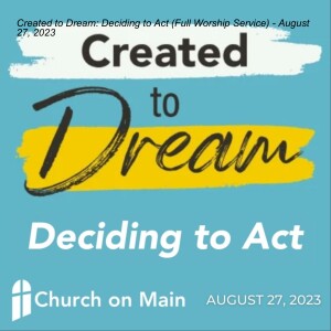 Created to Dream: Deciding to Act (Full Worship Service) - August 27, 2023