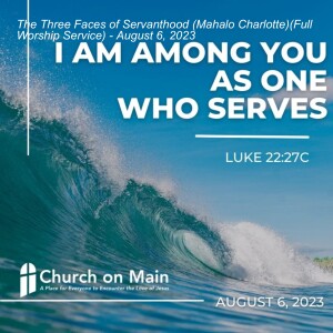 The Three Faces of Servanthood (Mahalo Charlotte) (Full Worship Service) - August 6, 2023