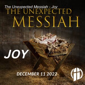Unexpected Messiah: Joy – December 11, 2022