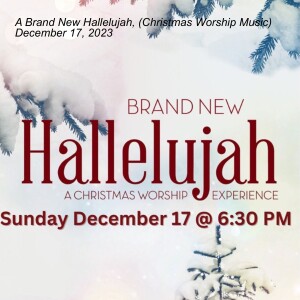 A Brand New Hallelujah, (Christmas Worship Music) December 17, 2023