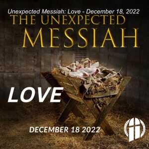 Unexpected Messiah: Love – December 18, 2022