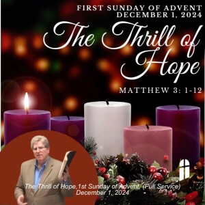 The Thrill of Hope,1st Sunday of Advent, (Full Service) December 1, 2024