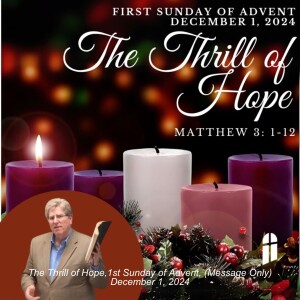 The Thrill of Hope,1st Sunday of Advent, (Message Only) December 1, 2024