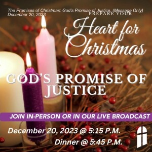 The Promises of Christmas: God’s Promise of Justice, (Message Only)  December 20, 2023