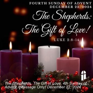 The Shepherds, The Gift of Love, 4th Sunday of Advent, (Message Only) December 22, 2024