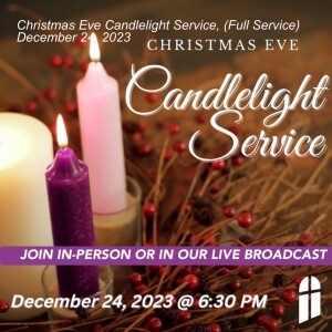 Christmas Eve Candlelight Service, (Full Service) December 24, 2023