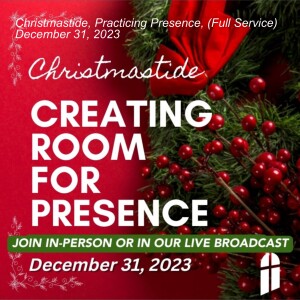 Christmastide, Practicing Presence, (Full Service) December 31, 2023