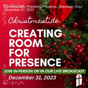 Christmastide, Practicing Presence, (Message Only) December 31, 2023
