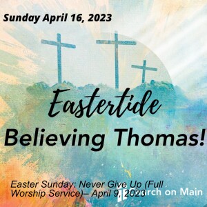 Second Sunday of Easter: Believing Thomas (Full Worship Service)– April 16, 2023