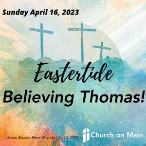 Second Sunday of Easter: Believing Thomas (Message Only) – April 16, 2023