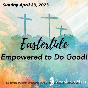 Third Sunday of Easter: Empowered to Do Good (Full Worship) – April 23, 2023