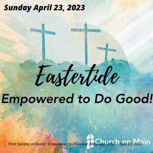 Third Sunday of Easter: Empowered to Do Good (Message Only) – April 23, 2023