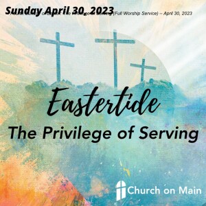 Fourth Sunday of Easter: The Privilege of Serving (Full Worship Service) – April 30, 2023