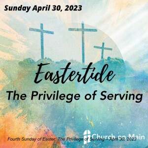 Fourth Sunday of Easter: The Privilege of Serving (Message only) – April 30, 2023