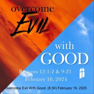 Overcome Evil With Good, (8:30) February 16, 2025