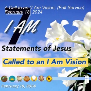 A Call to an 'I Am' Vision, (Full Service) February 18, 2024