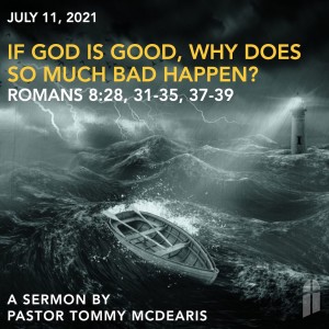 July 11, 2021 - If God is Good, Why Does So Much Bad Happen