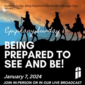 Epiphany Sunday, Being Prepared to See and Be!, (Message Only) January 7, 2024