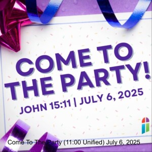 Come To The Party (11:00 Unified) July 6, 2025