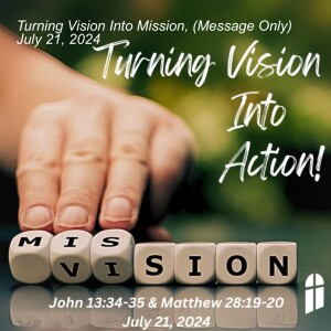 Turning Vision Into Mission, (Message Only) July 21, 2024