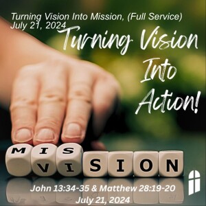 Turning Vision Into Mission, (Full Service) July 21, 2024