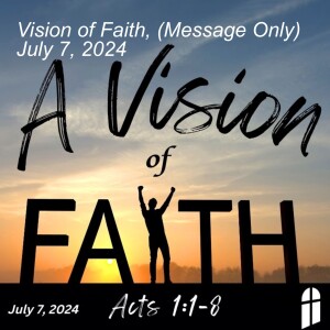 Vision of Faith, (Message Only) July 7, 2024