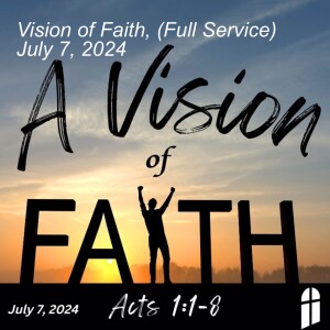 Vision of Faith, (Full Service) July 7, 2024