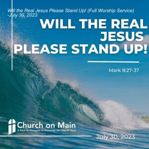 Will the Real Jesus Please Stand Up! (Full Worship Service) -July 30, 2023