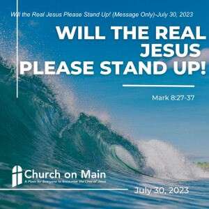 Will the Real Jesus Please Stand Up! (Message Only)-July 30, 2023
