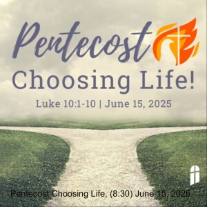 Pentecost Choosing Life, (8:30) June 15, 2025