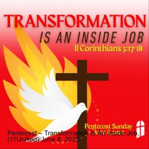 Pentecost – Transformation Is An Inside Job, (11Unified) June 8, 2025