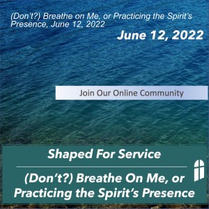 (Don’t?) Breathe on Me, or Practicing the Spirit’s Presence, June 12, 2022