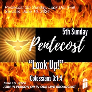 Pentecost 5th Sunday, Look Up! (Full Service)  June 16, 2024