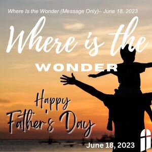 Where Is the Wonder (Message Only)– June 18, 2023