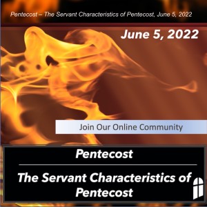 Pentecost – The Servant Characteristics of Pentecost, June 5, 2022