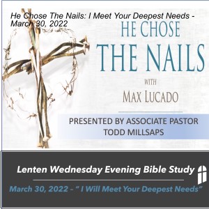 He Chose The Nails: I Meet Your Deepest Needs - March 30, 2022